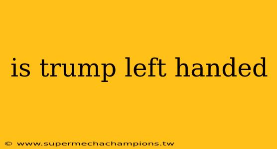 is trump left handed