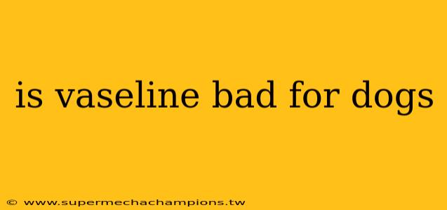 is vaseline bad for dogs