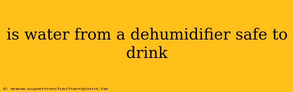 is water from a dehumidifier safe to drink