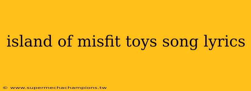 island of misfit toys song lyrics