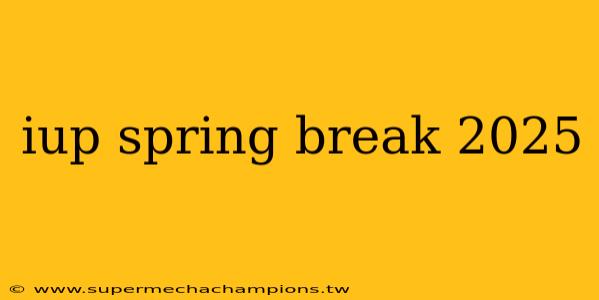 iup spring break 2025