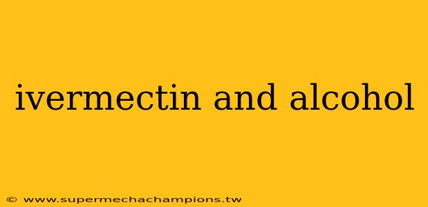 ivermectin and alcohol