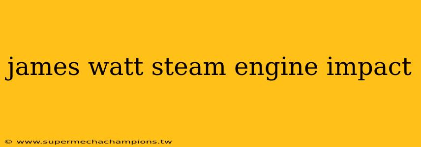 james watt steam engine impact