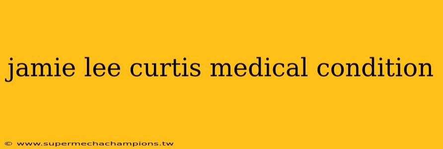 jamie lee curtis medical condition
