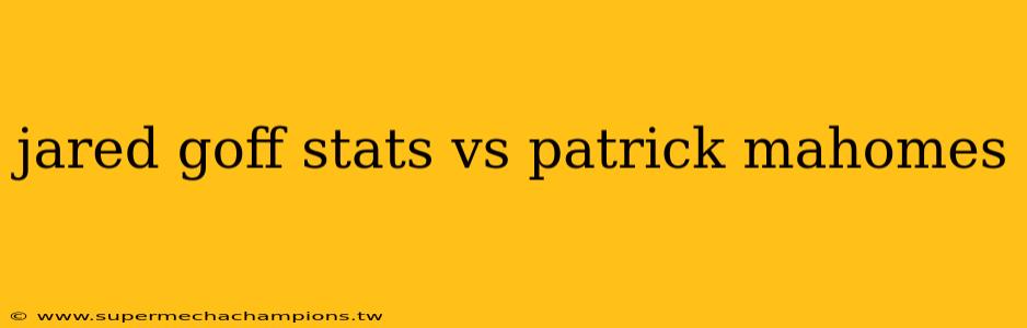 jared goff stats vs patrick mahomes