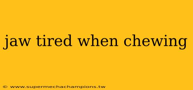jaw tired when chewing