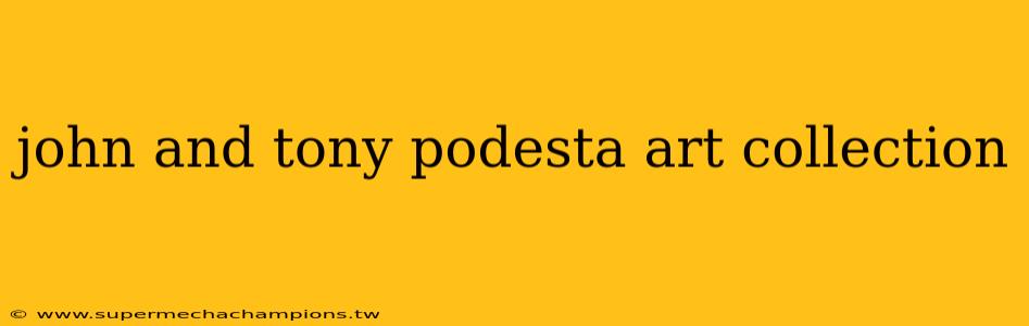 john and tony podesta art collection