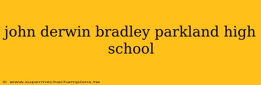 john derwin bradley parkland high school