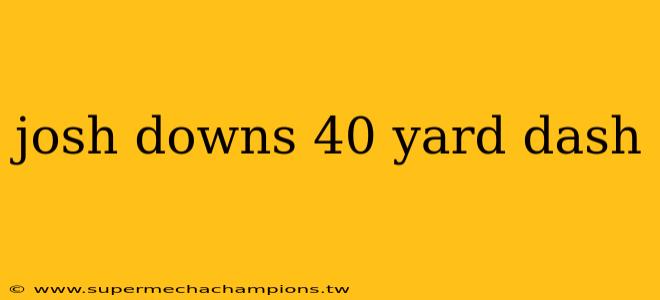 josh downs 40 yard dash