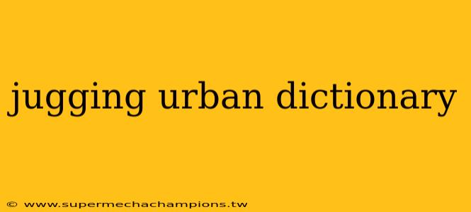 jugging urban dictionary