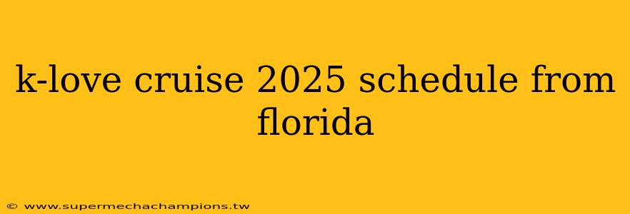 k-love cruise 2025 schedule from florida