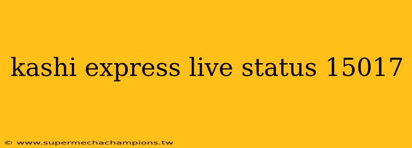kashi express live status 15017
