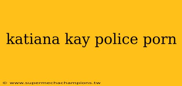 katiana kay police porn