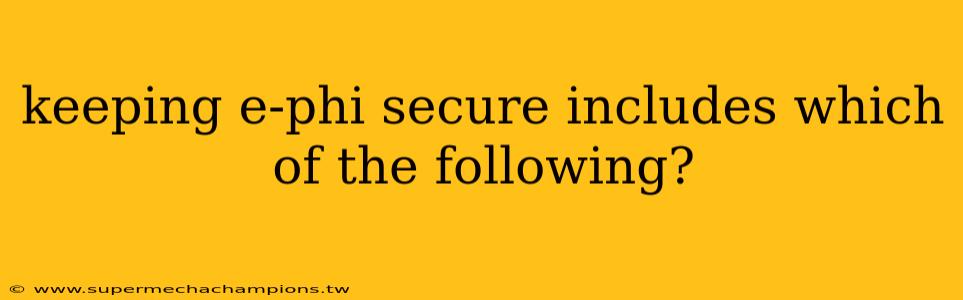 keeping e-phi secure includes which of the following?