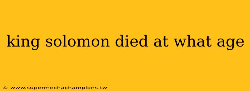 king solomon died at what age