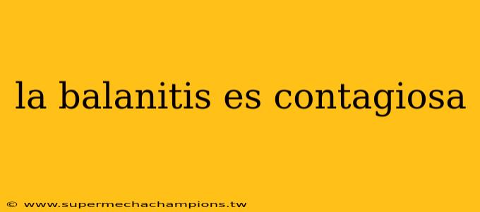 la balanitis es contagiosa