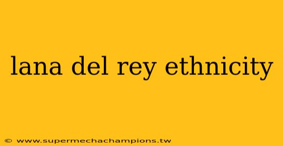 lana del rey ethnicity