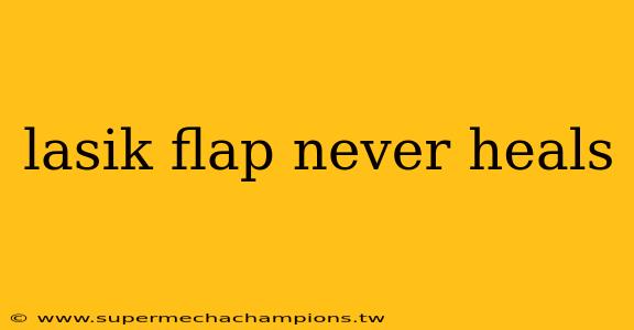 lasik flap never heals