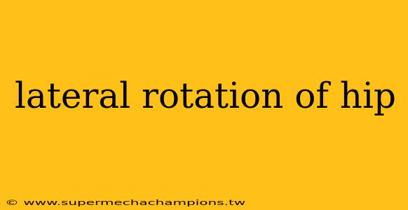 lateral rotation of hip