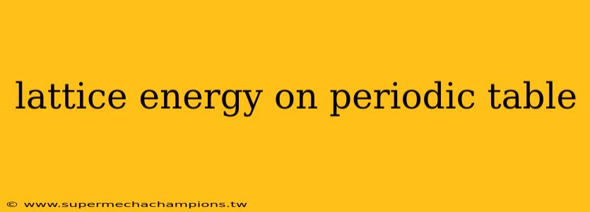 lattice energy on periodic table