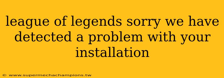 league of legends sorry we have detected a problem with your installation