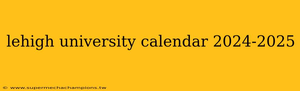 lehigh university calendar 2024-2025