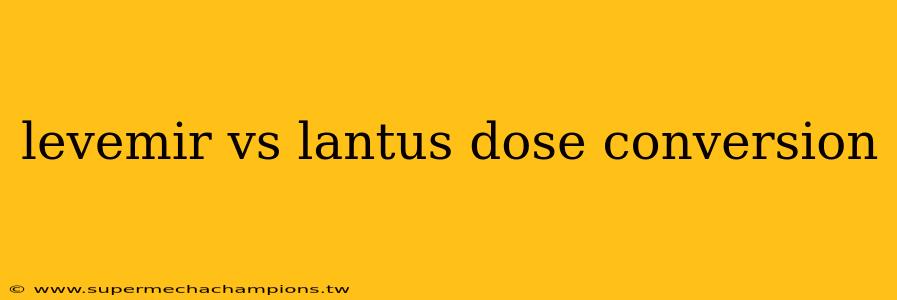 levemir vs lantus dose conversion