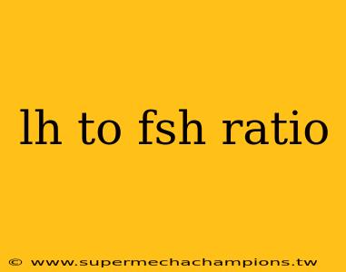 lh to fsh ratio