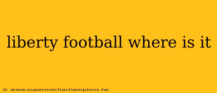 liberty football where is it