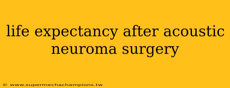 life expectancy after acoustic neuroma surgery