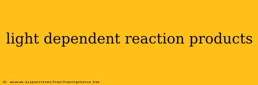 light dependent reaction products