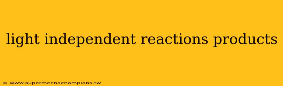 light independent reactions products