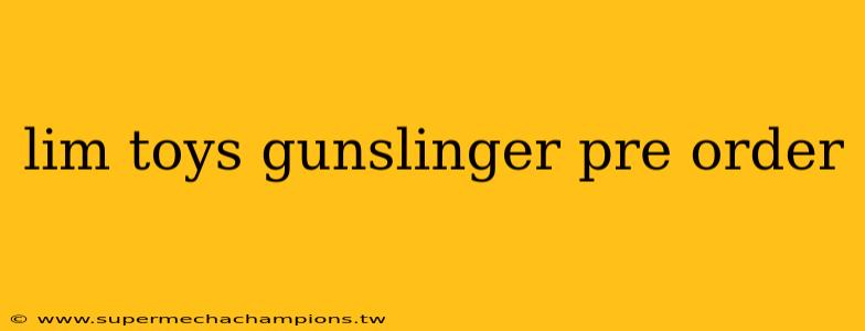 lim toys gunslinger pre order