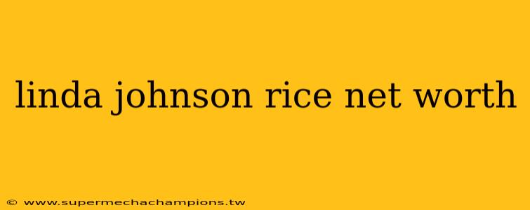 linda johnson rice net worth