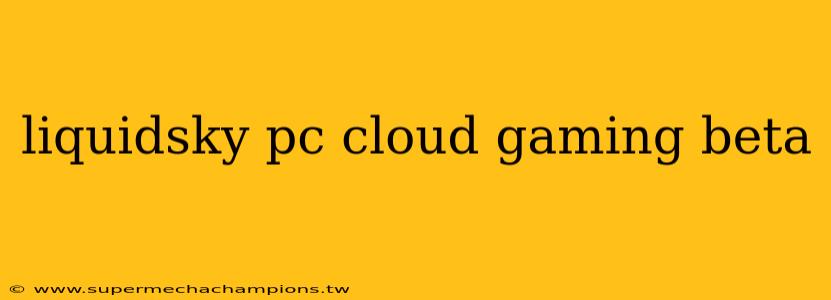liquidsky pc cloud gaming beta