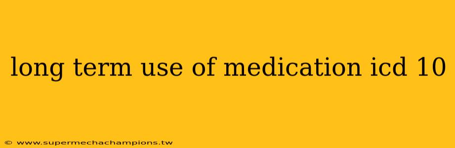long term use of medication icd 10