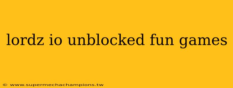 lordz io unblocked fun games