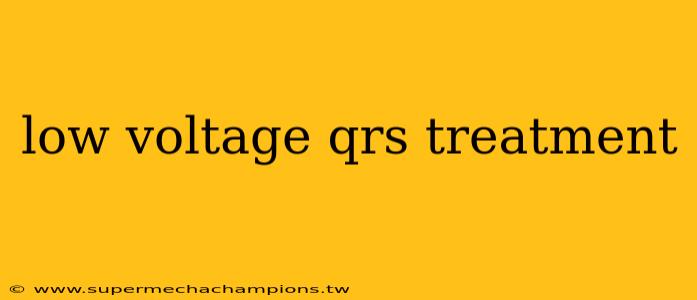 low voltage qrs treatment