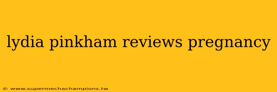 lydia pinkham reviews pregnancy