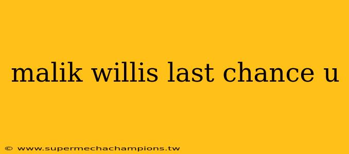 malik willis last chance u