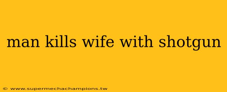 man kills wife with shotgun