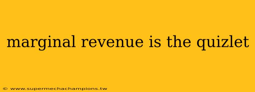 marginal revenue is the quizlet
