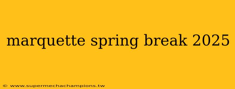 marquette spring break 2025