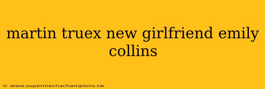 martin truex new girlfriend emily collins
