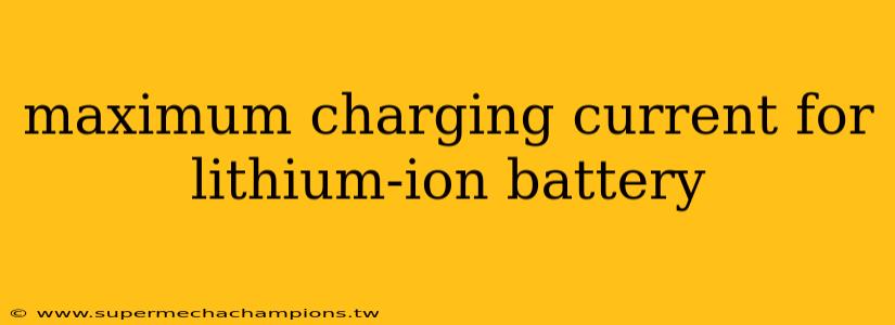 maximum charging current for lithium-ion battery
