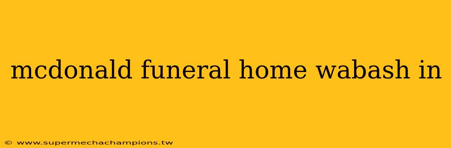 mcdonald funeral home wabash in