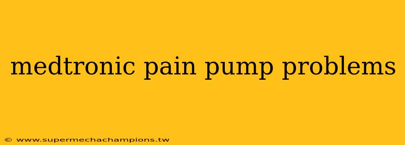 medtronic pain pump problems