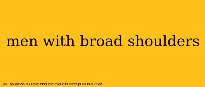 men with broad shoulders