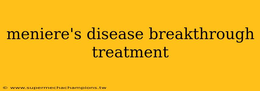 meniere's disease breakthrough treatment