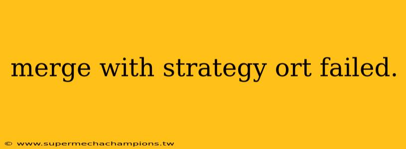 merge with strategy ort failed.